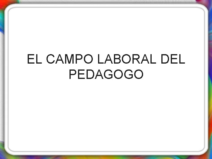 EL CAMPO LABORAL DEL PEDAGOGO 