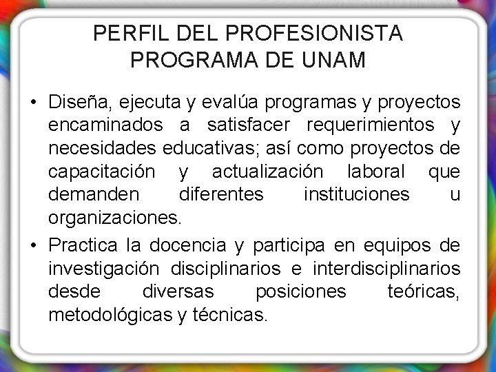 PERFIL DEL PROFESIONISTA PROGRAMA DE UNAM • Diseña, ejecuta y evalúa programas y proyectos
