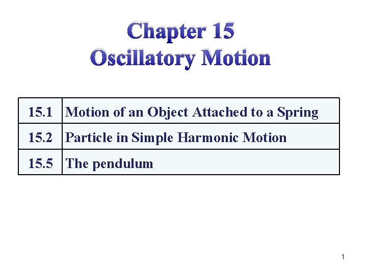 Chapter 15 Oscillatory Motion 15. 1 Motion of an Object Attached to a Spring
