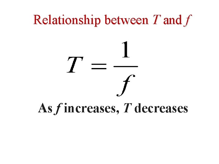 Relationship between T and f As f increases, T decreases 