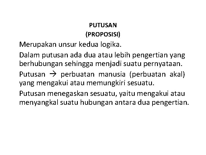 PUTUSAN (PROPOSISI) Merupakan unsur kedua logika. Dalam putusan ada dua atau lebih pengertian yang