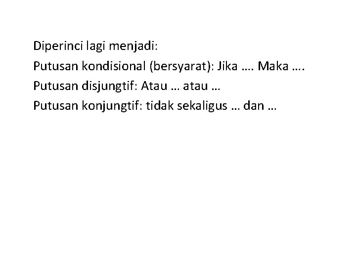 Diperinci lagi menjadi: Putusan kondisional (bersyarat): Jika …. Maka …. Putusan disjungtif: Atau …