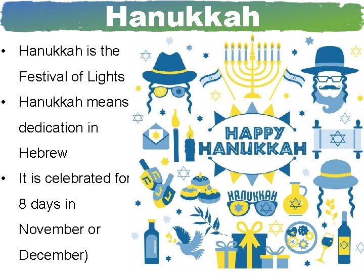 Hanukkah • Hanukkah is the Festival of Lights • Hanukkah means dedication in Hebrew