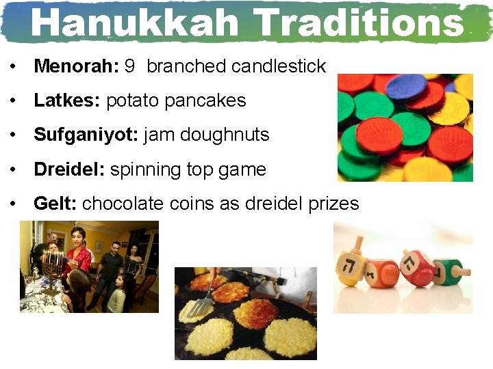 Hanukkah Traditions • Menorah: 9 branched candlestick • Latkes: potato pancakes • Sufganiyot: jam