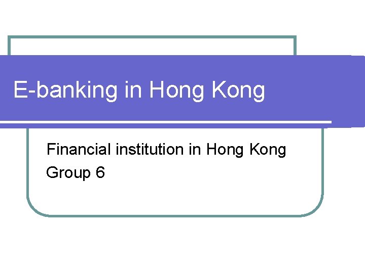 E-banking in Hong Kong Financial institution in Hong Kong Group 6 