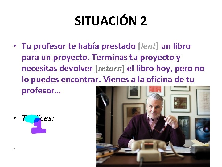 SITUACIÓN 2 • Tu profesor te había prestado [lent] un libro para un proyecto.