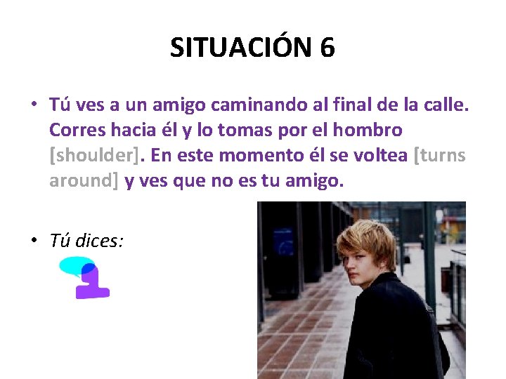 SITUACIÓN 6 • Tú ves a un amigo caminando al final de la calle.