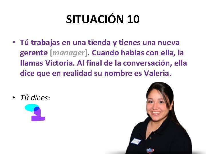 SITUACIÓN 10 • Tú trabajas en una tienda y tienes una nueva gerente [manager].