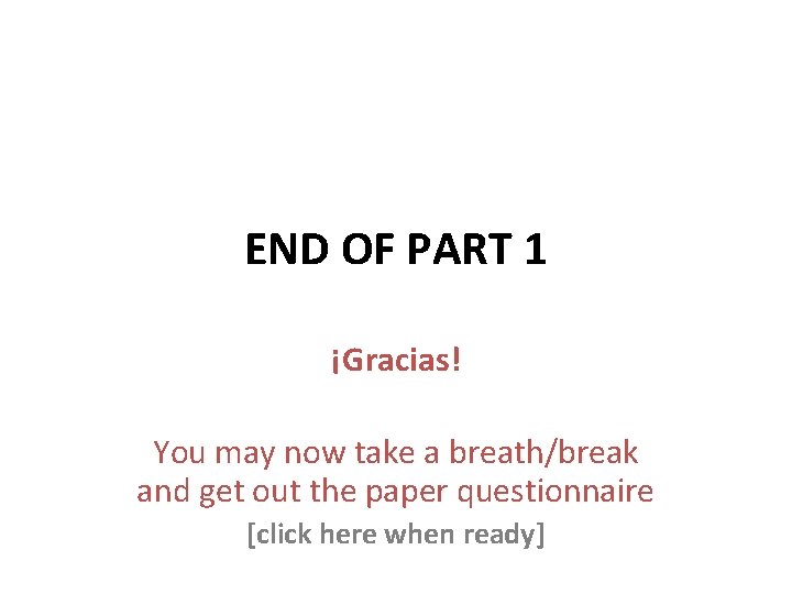 END OF PART 1 ¡Gracias! You may now take a breath/break and get out