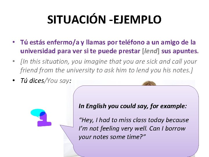 SITUACIÓN -EJEMPLO • Tú estás enfermo/a y llamas por teléfono a un amigo de