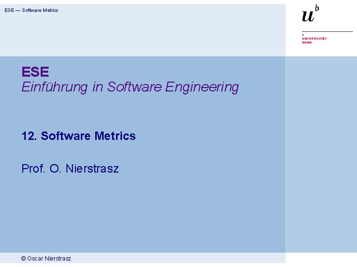 ESE — Software Metrics ESE Einführung in Software Engineering 12. Software Metrics Prof. O.