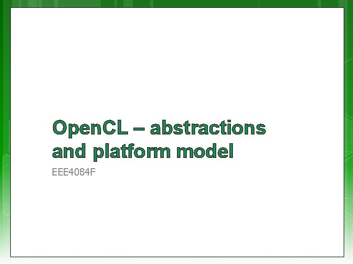 Open. CL – abstractions and platform model EEE 4084 F 