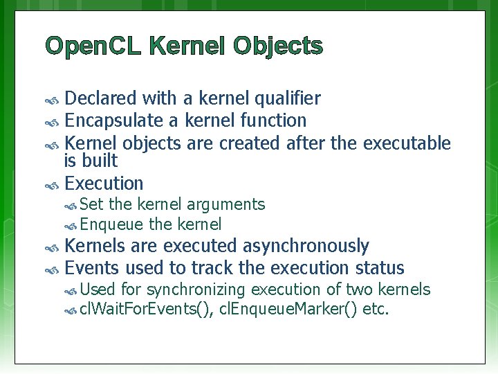 Open. CL Kernel Objects Declared with a kernel qualifier Encapsulate a kernel function Kernel