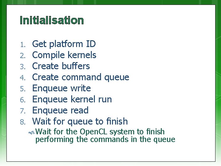 Initialisation 1. 2. 3. 4. 5. 6. 7. 8. Get platform ID Compile kernels