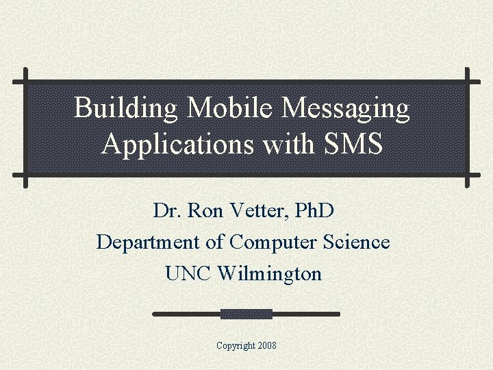 Building Mobile Messaging Applications with SMS Dr. Ron Vetter, Ph. D Department of Computer