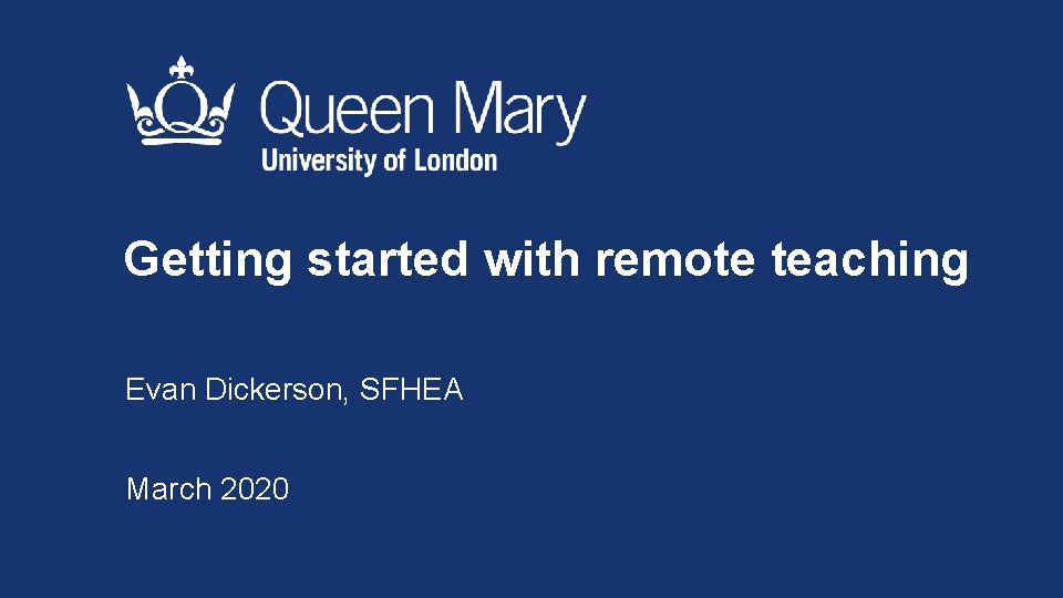 Getting started with remote teaching Evan Dickerson, SFHEA March 2020 
