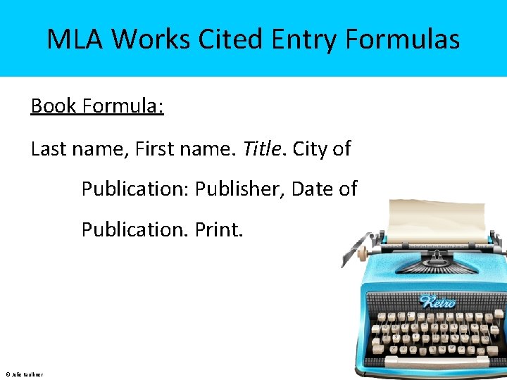 MLA Works Cited Entry Formulas Book Formula: Last name, First name. Title. City of