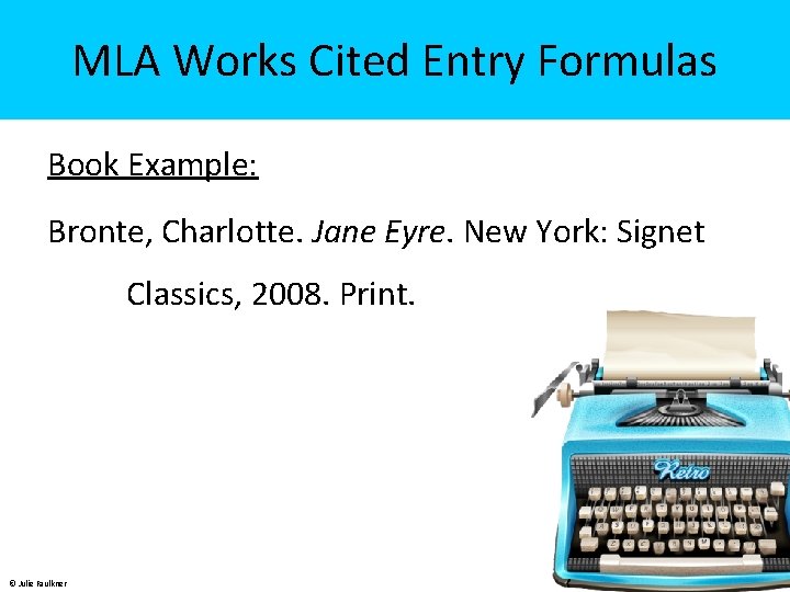 MLA Works Cited Entry Formulas Book Example: Bronte, Charlotte. Jane Eyre. New York: Signet