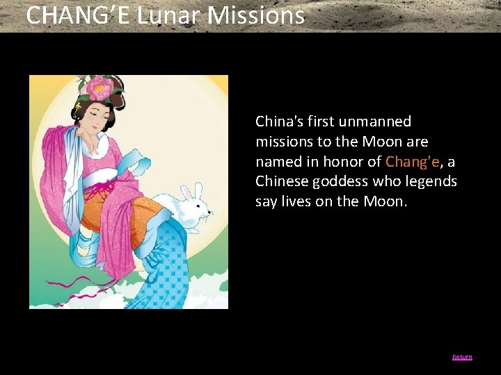 CHANG’E Lunar Missions China's first unmanned missions to the Moon are named in honor