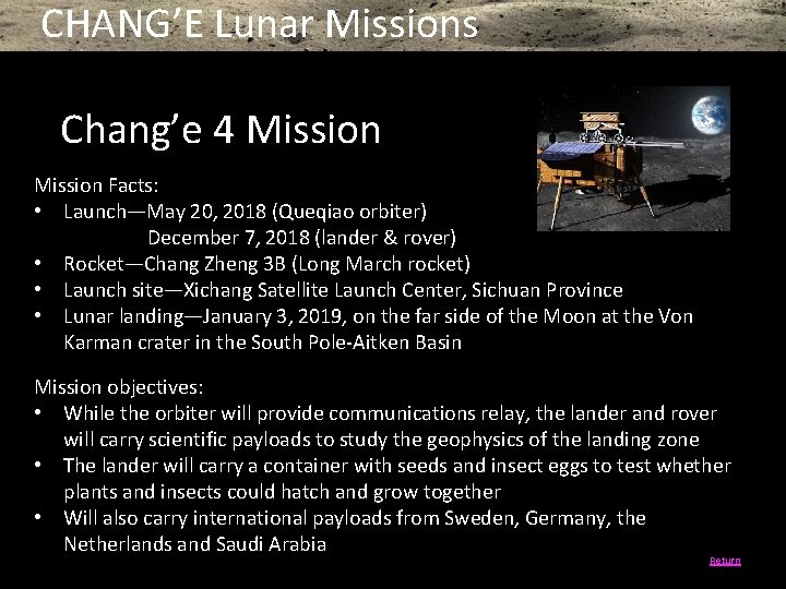 CHANG’E Lunar Missions Chang’e 4 Mission Facts: • Launch—May 20, 2018 (Queqiao orbiter) December