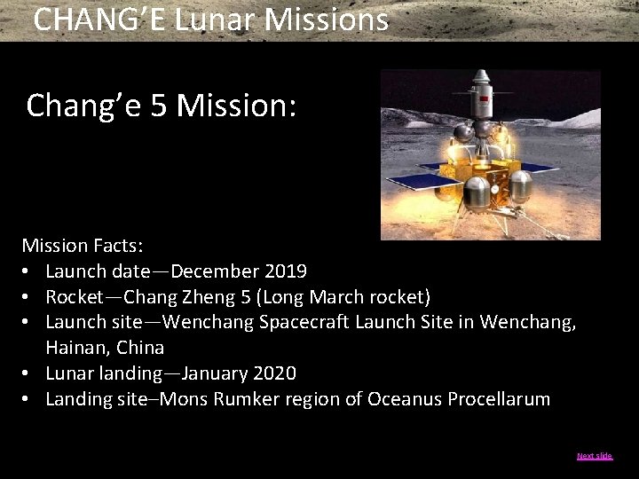 CHANG’E Lunar Missions Chang’e 5 Mission: Mission Facts: • Launch date—December 2019 • Rocket—Chang