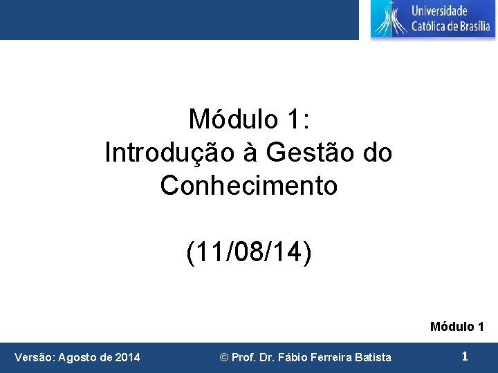 Módulo 1: Introdução à Gestão do Conhecimento (11/08/14) Módulo 1 Versão: Agosto de 2014