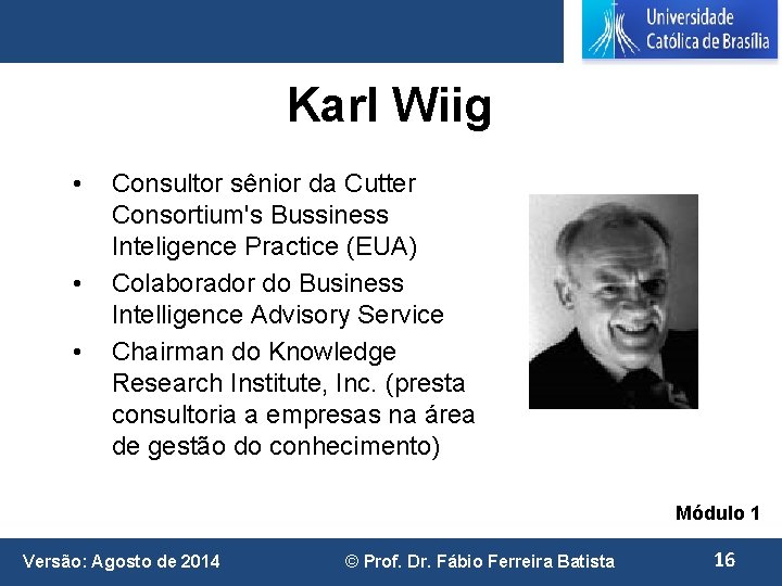 Karl Wiig • • • Consultor sênior da Cutter Consortium's Bussiness Inteligence Practice (EUA)