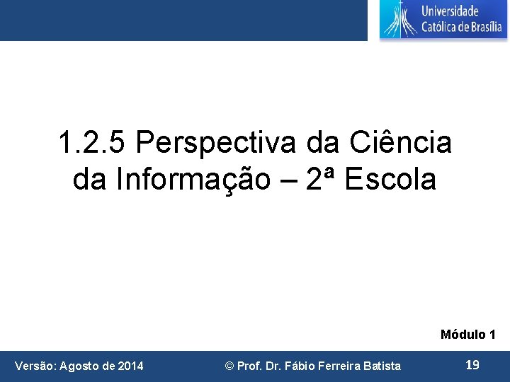 1. 2. 5 Perspectiva da Ciência da Informação – 2ª Escola Módulo 1 Versão: