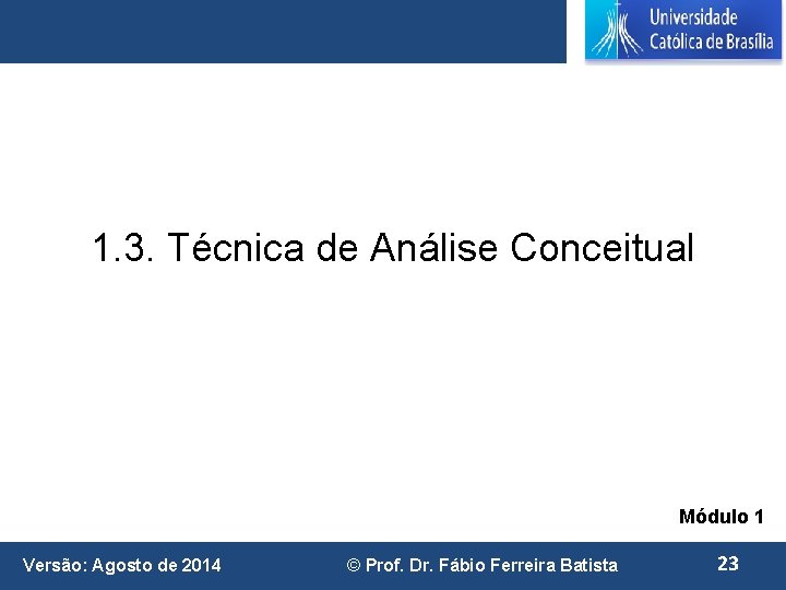 1. 3. Técnica de Análise Conceitual Módulo 1 Versão: Agosto de 2014 © Prof.