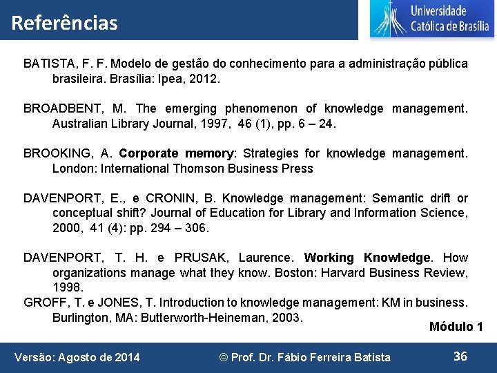 Referências BATISTA, F. F. Modelo de gestão do conhecimento para a administração pública brasileira.