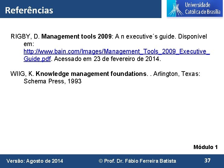 Referências RIGBY, D. Management tools 2009: A n executive´s guide. Disponível em: http: //www.