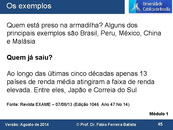 Os exemplos Quem está preso na armadilha? Alguns dos principais exemplos são Brasil, Peru,