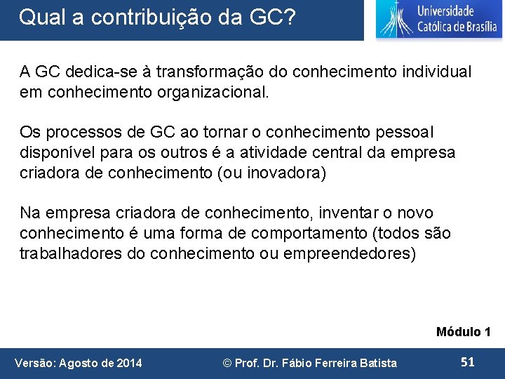 Qual a contribuição da GC? A GC dedica-se à transformação do conhecimento individual em