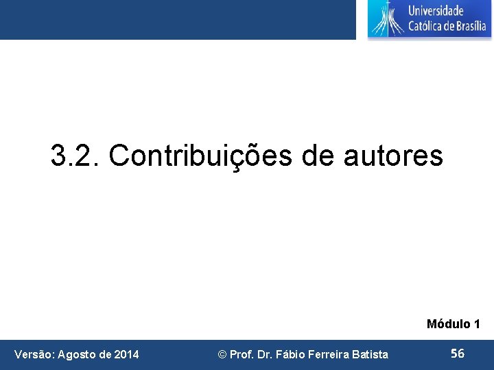 3. 2. Contribuições de autores Módulo 1 Versão: Agosto de 2014 © Prof. Dr.