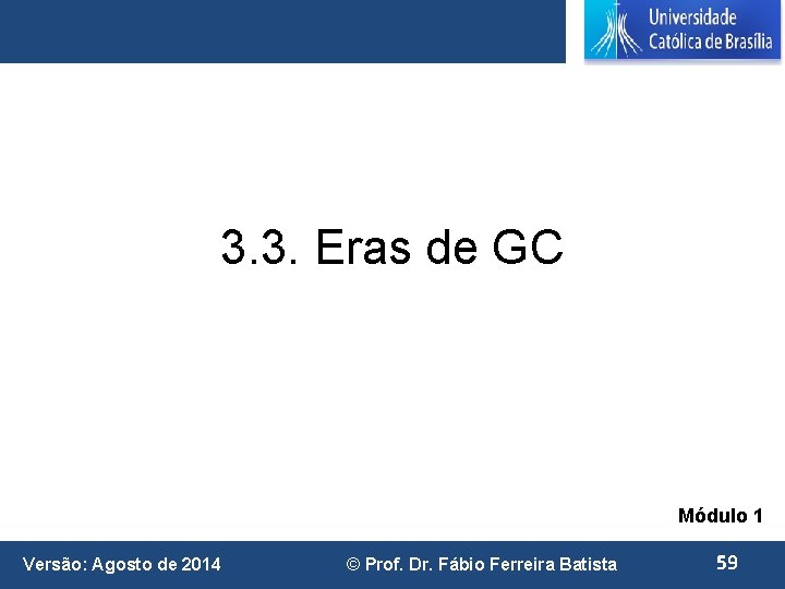 3. 3. Eras de GC Módulo 1 Versão: Agosto de 2014 © Prof. Dr.