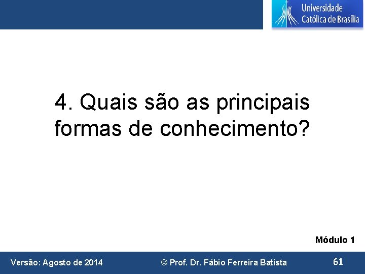 4. Quais são as principais formas de conhecimento? Módulo 1 Versão: Agosto de 2014