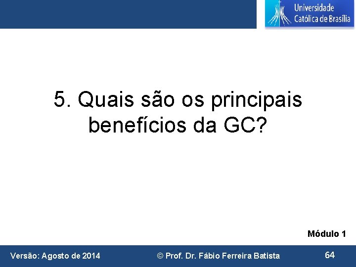 5. Quais são os principais benefícios da GC? Módulo 1 Versão: Agosto de 2014