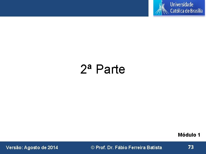 2ª Parte Módulo 1 Versão: Agosto de 2014 © Prof. Dr. Fábio Ferreira Batista