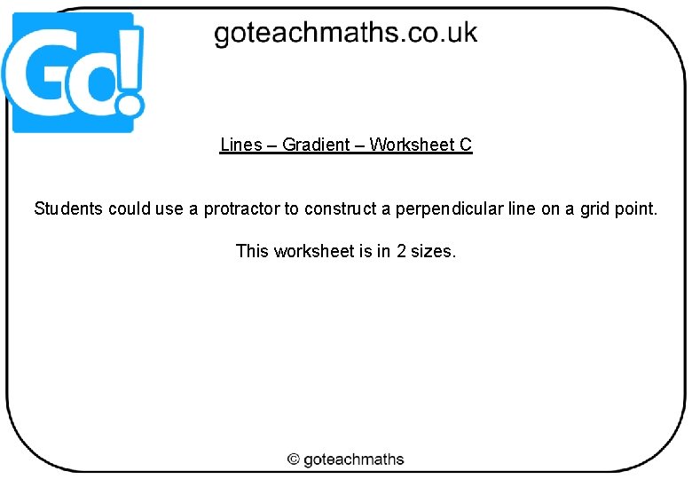 Lines – Gradient – Worksheet C Students could use a protractor to construct a