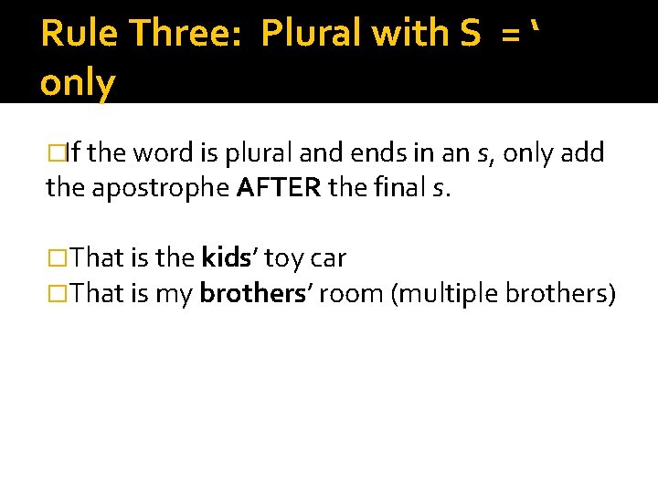 Rule Three: Plural with S = ‘ only � If the word is plural