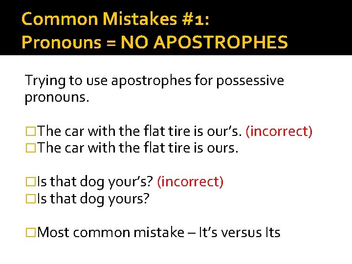 Common Mistakes #1: Pronouns = NO APOSTROPHES Trying to use apostrophes for possessive pronouns.