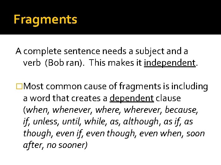 Fragments A complete sentence needs a subject and a verb (Bob ran). This makes