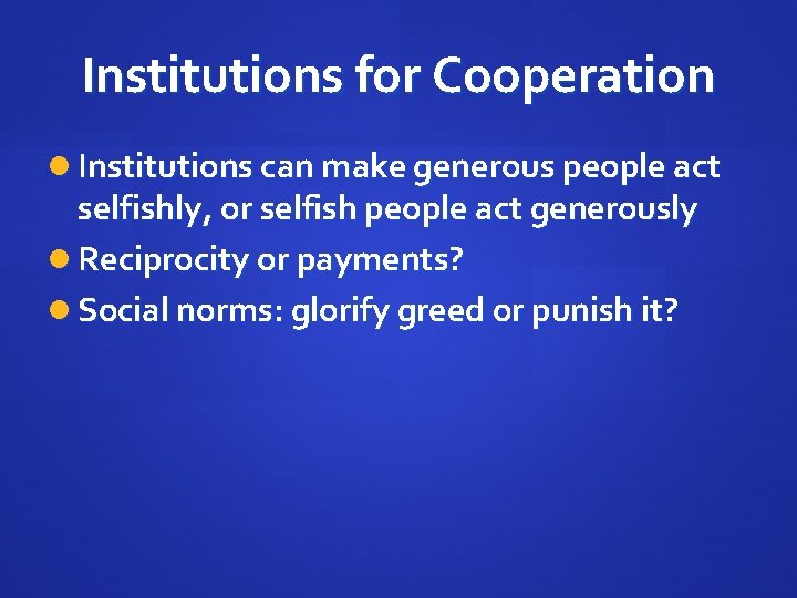 Institutions for Cooperation Institutions can make generous people act selfishly, or selfish people act