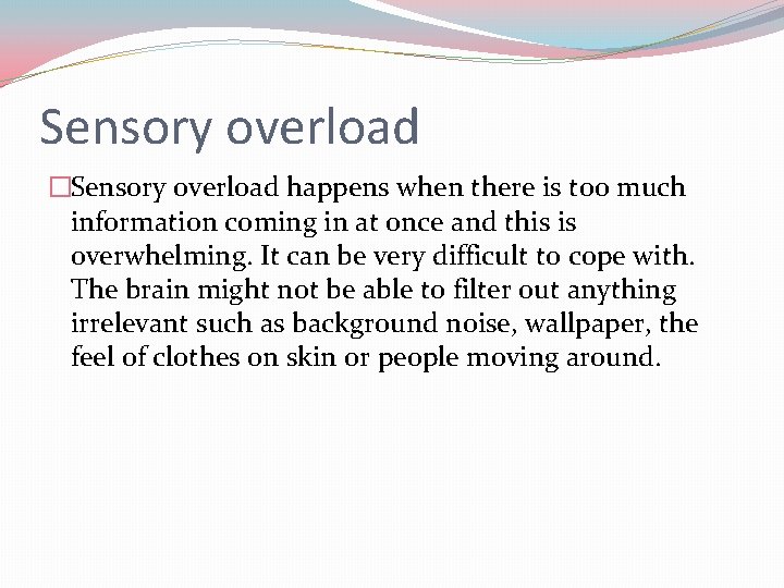 Sensory overload �Sensory overload happens when there is too much information coming in at