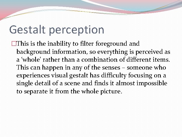 Gestalt perception �This is the inability to filter foreground and background information, so everything