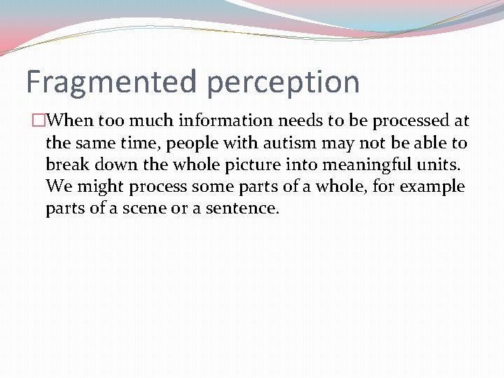 Fragmented perception �When too much information needs to be processed at the same time,