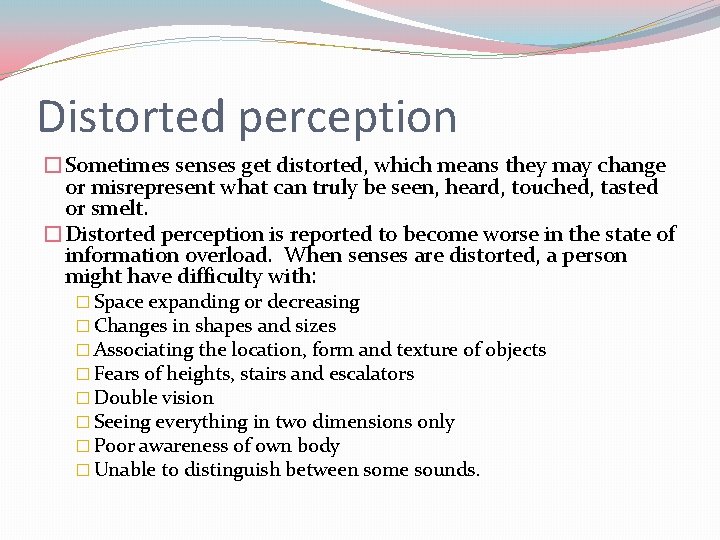 Distorted perception �Sometimes senses get distorted, which means they may change or misrepresent what