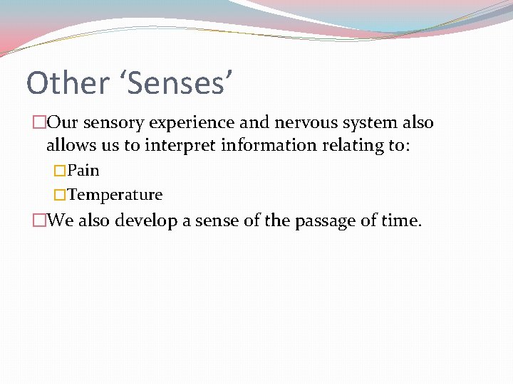 Other ‘Senses’ �Our sensory experience and nervous system also allows us to interpret information