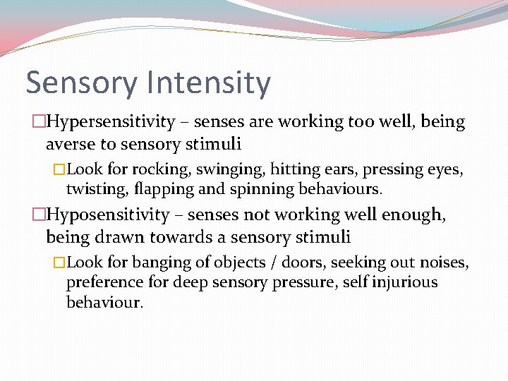 Sensory Intensity �Hypersensitivity – senses are working too well, being averse to sensory stimuli Sensory Intensity �Hypersensitivity – senses are working too well, being averse to sensory stimuli