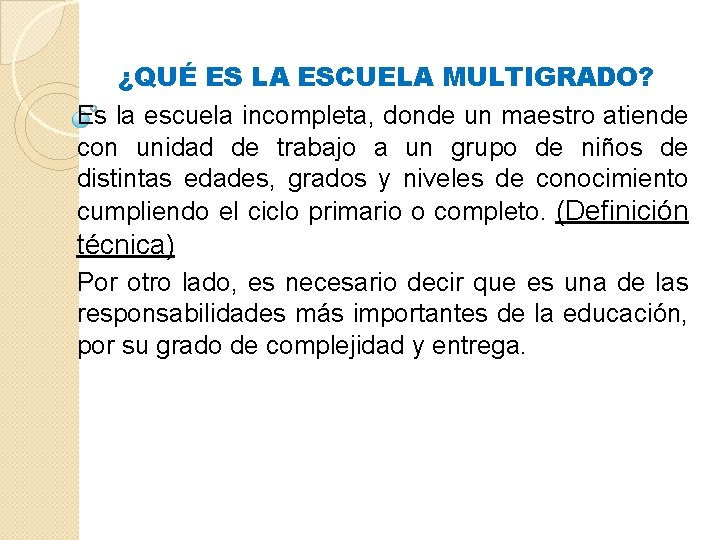 ¿QUÉ ES LA ESCUELA MULTIGRADO? Es la escuela incompleta, donde un maestro atiende con